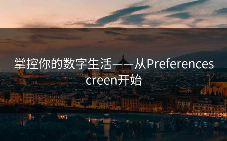 掌控你的数字生活——从Preferencescreen开始